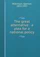 The great alternative : a plea for a national policy, Wilkinson, Spenser, 1853-1937 
