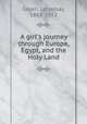 A girl`s journey through Europe, Egypt, and the Holy Land, Green, Lenamay, 1869-1952 