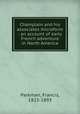 Champlain and his associates microform : an account of early French adventure in North America, Parkman, Francis, 1823-1893 
