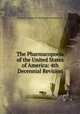 The Pharmacopoeia of the United States of America: 4th Decennial Revision, National Convention for Revising the Pharmacopoeia 