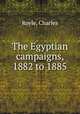 The Egyptian campaigns, 1882 to 1885, Royle, Charles 