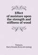 Effect of moisture upon the strength and stiffness of wood, Tiemann, Harry Donald. [from old catalog] 