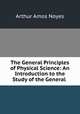 The General Principles of Physical Science: An Introduction to the Study of the General ., Arthur Amos Noyes 
