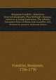 Benjamin Franklin : Selections from autobiography, Poor Richard`s almanac, Advice to a young tradesman, The whistle, Necessary hints to those that would be rich, Motion for prayers, Selected letters, Franklin, Benjamin, 1706-1790 