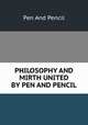 PHILOSOPHY AND MIRTH UNITED BY PEN AND PENCIL, Pen And Pencil 
