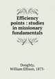 Efficiency points : studies in missionary fundamentals, Doughty, William Ellison, 1873- 