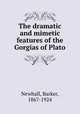 The dramatic and mimetic features of the Gorgias of Plato, Newhall, Barker, 1867-1924 