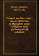 Devout meditations : or, a collection of thoughts upon religious and philosophical subjects, Howe, Charles, 1661-1742 