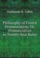 Philosophy of French Pronunciation; Or, Pronunciation in Twenty-four Rules, Guillaume H. Talbot 