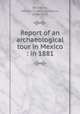 Report of an archaeological tour in Mexico : in 1881., Bandelier, Adolph Francis Alphonse, 1840-1914 