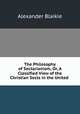 The Philosophy of Sectarianism; Or, A Classified View of the Christian Sects in the United ., Alexander Blaikie 