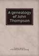 A genealogy of John Thompson, Thomas, Ignatius, 1774-1848. [from old catalog] 