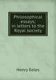 Philosophical essays; in letters to the Royal society, Henry Eeles 