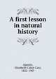 A first lesson in natural history, Agassiz, Elizabeth Cabot Cary, 1822-1907 