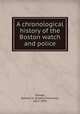 A chronological history of the Boston watch and police, Savage, Edward H. (Edward Hartwell), 1812-1893 