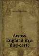 Across England in a dog-cart;, Hissey, James John. [from old catalog] 