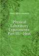 Physical Laboratory Experiments: Part III.--Heat, Harry Manly Goodwin 