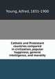 Catholic and Protestant countries compared in civilization, popular happiness, general intelligence, and morality, Young, Alfred, 1831-1900 
