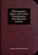 Photographic Optics and Colour Photography: Including the Camera ., George Lindsay Johnson 