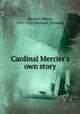 Cardinal Mercier`s own story, 
