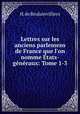 Lettres sur les anciens parlemens de France que l`on nomme tats-gnraux: Tome 1-3., H. de Boulainvilliers 