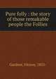 Pure folly : the story of those remakable people the Follies, Gardner, Fitzroy, 1855- 