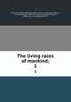The living races of mankind;. 1, Hutchinson, H[enry] N[eville], 1856- [from old catalog] ed,Gregory, J. W. (John Walter), 1864-1932, joint ed,Lydekker, Richard, 1849- [from old catalog] joint ed 