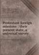 Protestant foreign missions : their present state, a universal survey, Christlieb, Theodor, 1833-1889,Croom, D. B. (David B.) 