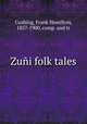 Zui folk tales, Cushing, Frank Hamilton, 1857-1900, comp. and tr 