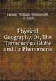 Physical Geography, Or, The Terraqueous Globe and Its Phenomena, Cooley, William Desborough, d. 1883 