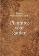 Planning your garden, Rogers, William Snow, 1864- 
