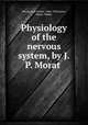 Physiology of the nervous system, by J.P. Morat, Morat, Jean Pierre, 1846-1920,Syers, Henry Walter 