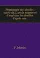 Physiologie de l`abeille ; suivie de, L`art de soigner et d`exploiter les abeilles d`aprs une ., F. Monin 