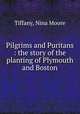Pilgrims and Puritans : the story of the planting of Plymouth and Boston, Tiffany, Nina Moore 