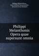 Philippi Melanthonis Opera quae supersunt omnia, Philipp Melanchthon , Karl Gottlieb Bretschneider, Heinrich Ernst Bindseil 