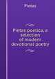 Pietas poetica, a selection of modern devotional poetry, Pietas 
