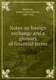 Notes on foreign exchange and a glossary of financial terms, Patterson, Edward Lloyd Stewart, 1869-1932 