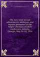 The new voice in race adjustments; addresses and reports presented at the Negro Christian student conference, Atlanta, Georgia, May 14-18, 1914, Negro Christian student conference (1914 : Atlanta),Trawick, A. M. (Arcadius McSwain), 1869- ed 