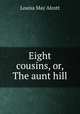 Eight cousins, or, The aunt hill, Alcott Louisa May 