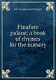 Pinafore palace; a book of rhymes for the nursery, Wiggin, Kate Douglas Smith, 1856-1923 