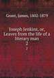 Joseph Jenkins, or, Leaves from the life of a literary man. 2, Grant, James, 1802-1879 
