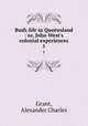 Bush-life in Queensland : or, John West`s colonial experiences. 1, Grant, Alexander Charles 