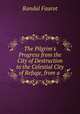 The Pilgrim`s Progress from the City of Destruction to the Celestial City of Refuge, from a ., Randal Faurot 