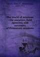 The world of missions : the societies, field agencies, and successes of Protestant missions, Carroll, Henry K. (Henry King), 1848-1931 