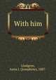 With him, Lindgren, Anna J. (Josephine), 1887- 