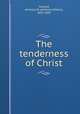 The tenderness of Christ, Thorold, Anthony W. (Anthony Wilson), 1825-1895 