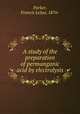 A study of the preparation of permanganic acid by electrolysis, Parker, Francis LeJau, 1876- 
