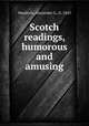 Scotch readings, humorous and amusing, Murdoch, Alexander G., b. 1843 