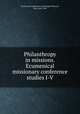 Philanthropy in missions. Ecumenical missionary conference studies I-V, Ecumenical Conference on Foreign Missions, New York, 1900 