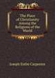 The Place of Christianity Among the Religions of the World, Joseph Estlin Carpenter 